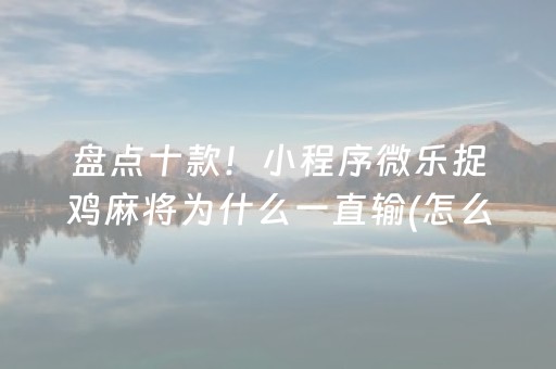 玩家必看攻略“微信小程序微乐麻将胡牌神器”（发牌有什么规律吗)