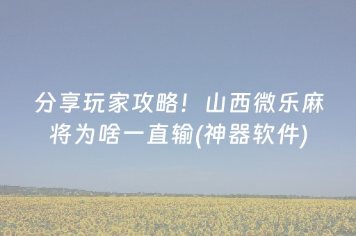 分享玩家攻略！山西微乐麻将为啥一直输(神器软件)
