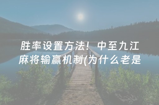 胜率设置方法！中至九江麻将输赢机制(为什么老是输)
