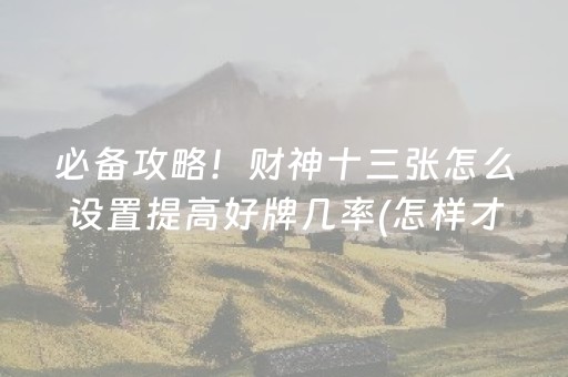 7分钟揭秘“微乐内蒙麻将怎么能得到好牌”（插件开挂免费AI)