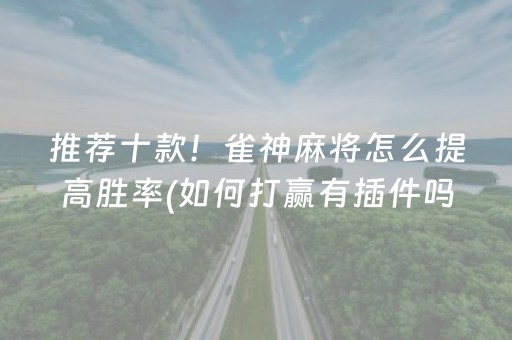 推荐十款！雀神麻将怎么提高胜率(如何打赢有插件吗)