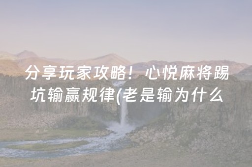分享玩家攻略！心悦麻将踢坑输赢规律(老是输为什么)