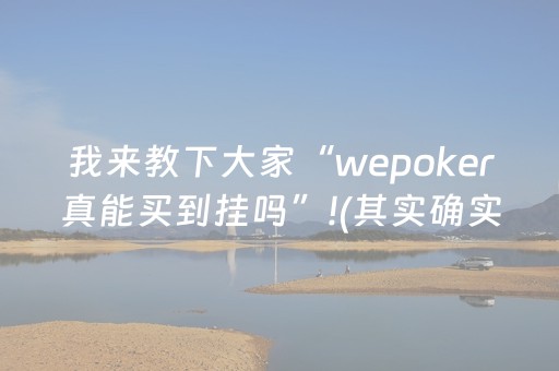 我来教下大家“wepoker真能买到挂吗”!(其实确实有挂)-抖音