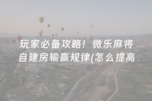 分享玩家攻略“微信麻将骗局大揭密”（透明挂辅助器)