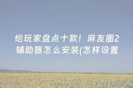 安装程序教程“微乐四川麻将助赢神器”（做弊器软件下载)