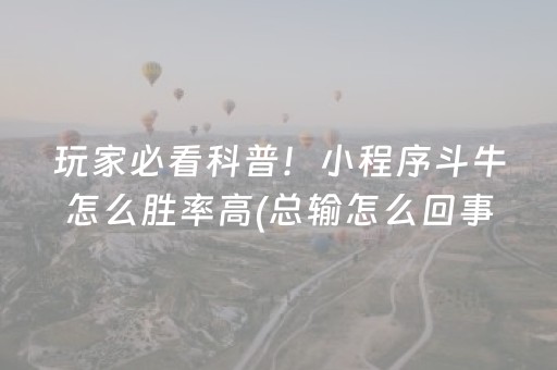 玩家必看科普！小程序斗牛怎么胜率高(总输怎么回事)