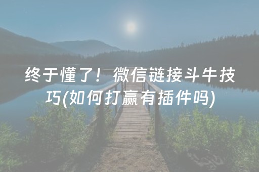 终于懂了！微信链接斗牛技巧(如何打赢有插件吗)