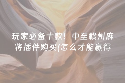 玩家必备十款！中至赣州麻将插件购买(怎么才能赢得多)