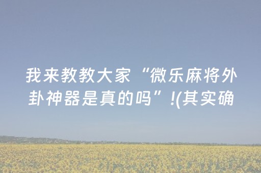 我来教大家“微乐陕西三代必赢神器”（辅助神器免费)