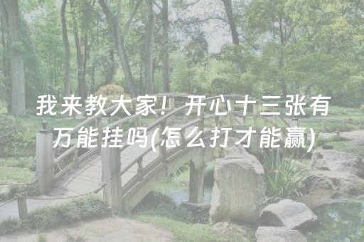 我来教大家！开心十三张有万能挂吗(怎么打才能赢)