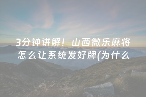 3分钟讲解！山西微乐麻将怎么让系统发好牌(为什么老输)