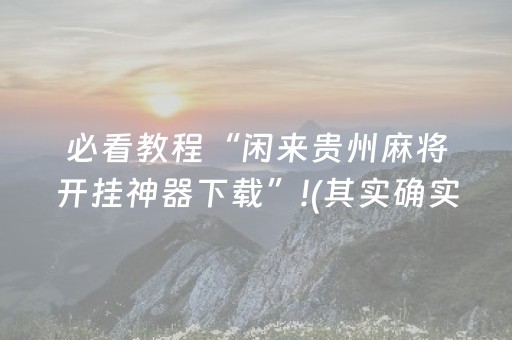 必看教程“闲来贵州麻将开挂神器下载”!(其实确实有挂)-抖音