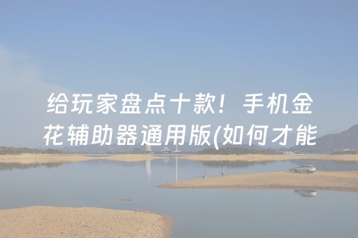 给玩家盘点十款！手机金花辅助器通用版(如何才能打赢)