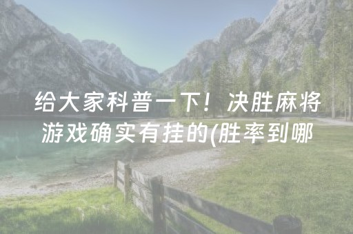 给大家科普一下！决胜麻将游戏确实有挂的(胜率到哪调)