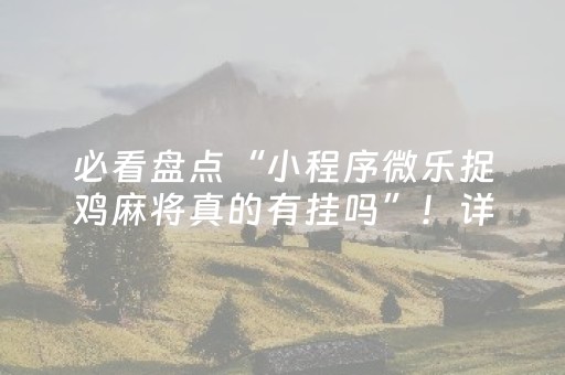 必看盘点“小程序微乐捉鸡麻将真的有挂吗”！详细开挂教程（确实真的有挂)-抖音