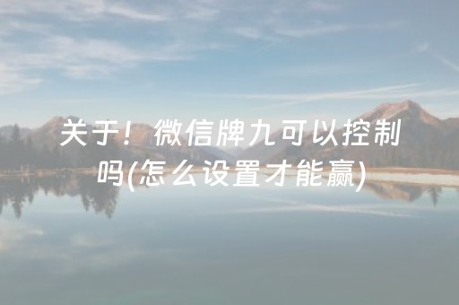 关于！微信牌九可以控制吗(怎么设置才能赢)