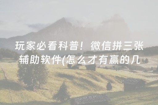 玩家必看科普！微信拼三张辅助软件(怎么才有赢的几率)