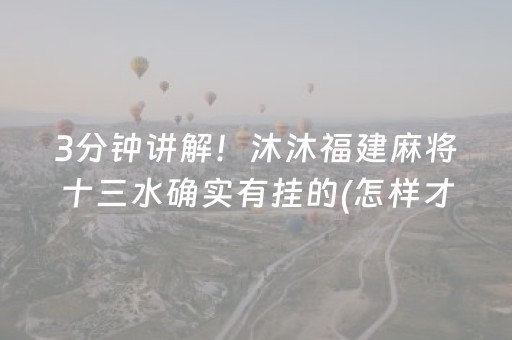 3分钟讲解！沐沐福建麻将十三水确实有挂的(怎样才能赢)