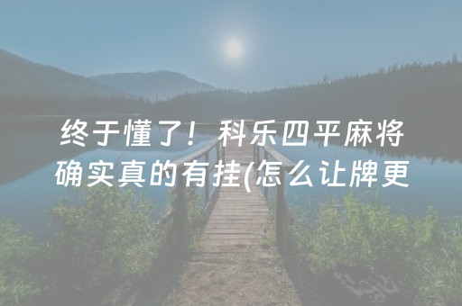 终于懂了！科乐四平麻将确实真的有挂(怎么让牌更好)