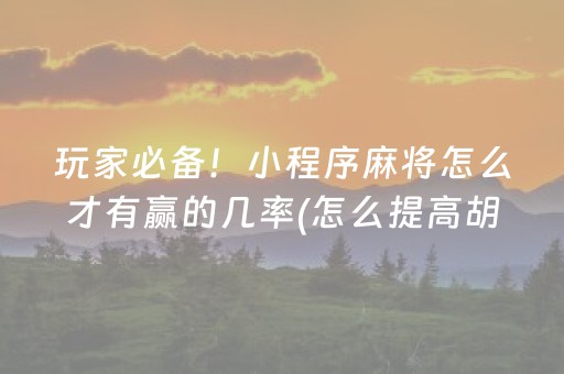 玩家必备！小程序麻将怎么才有赢的几率(怎么提高胡牌率)