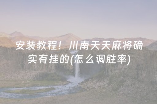 安装教程！川南天天麻将确实有挂的(怎么调胜率)
