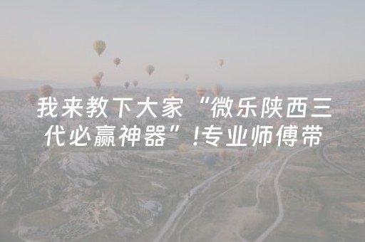 我来教下大家“微乐陕西三代必赢神器”!专业师傅带你一起了解（详细教程）-抖音