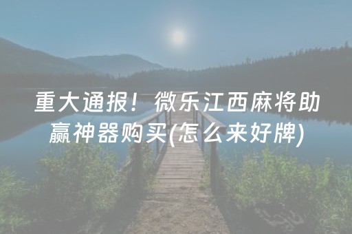 重大通报！微乐江西麻将助赢神器购买(怎么来好牌)