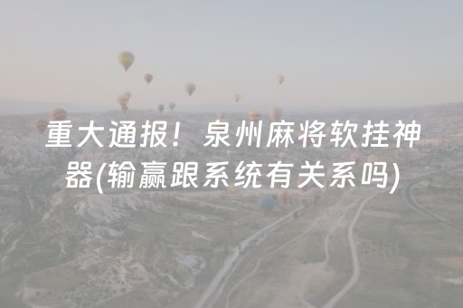 重大通报！泉州麻将软挂神器(输赢跟系统有关系吗)