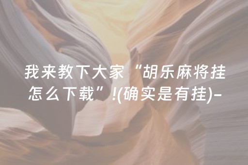 我来教下大家“胡乐麻将挂怎么下载”!(确实是有挂)-抖音
