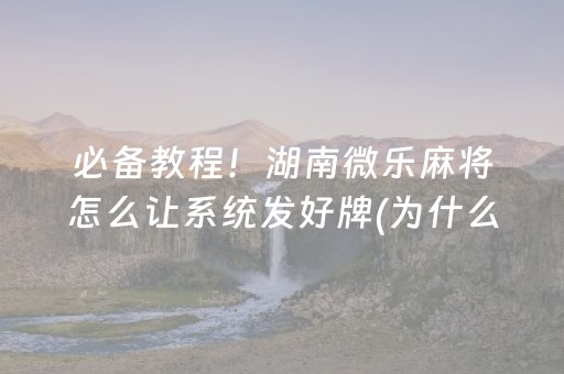 必备教程！湖南微乐麻将怎么让系统发好牌(为什么经常输)