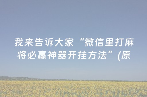 我来告诉大家“微信里打麻将必赢神器开挂方法”(原来真的有挂)-抖音