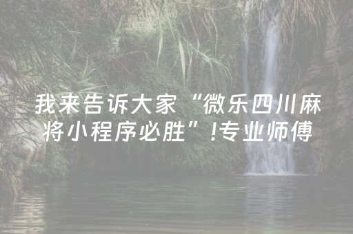 我来告诉大家“微乐四川麻将小程序必胜”!专业师傅带你一起了解（详细教程）-抖音