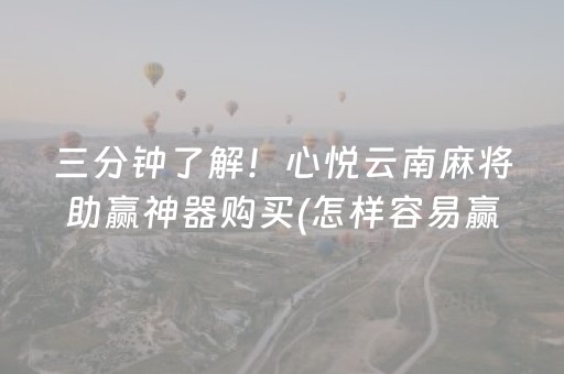 三分钟了解！心悦云南麻将助赢神器购买(怎样容易赢)
