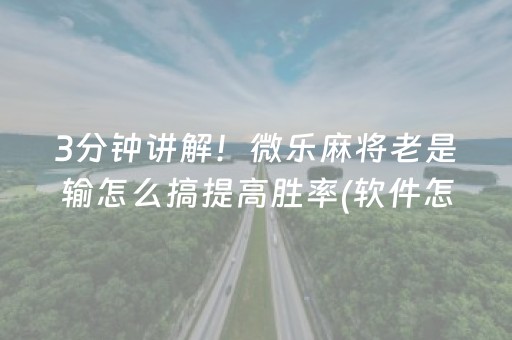 3分钟讲解！微乐麻将老是输怎么搞提高胜率(软件怎么打赢)