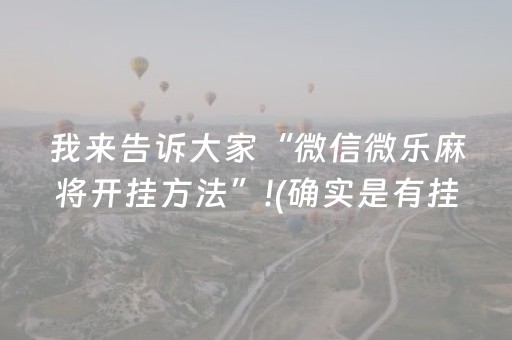 我来告诉大家“微信微乐麻将开挂方法”!(确实是有挂)-抖音