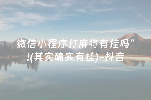 微信小程序打麻将有挂吗”!(其实确实有挂)-抖音