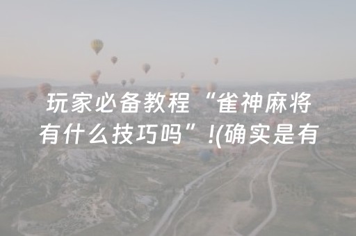 玩家必备教程“雀神麻将有什么技巧吗”!(确实是有挂)-抖音