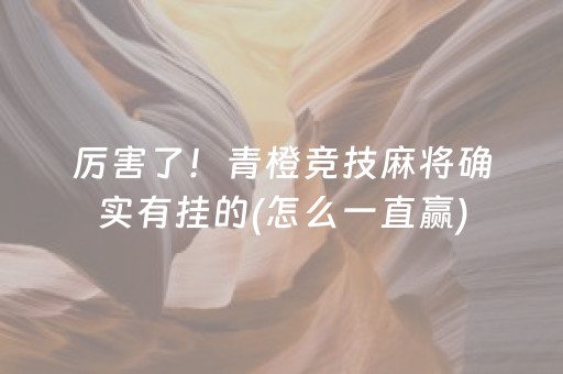 厉害了！青橙竞技麻将确实有挂的(怎么一直赢)