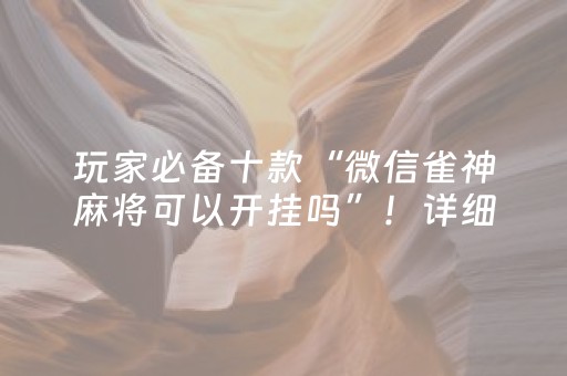 玩家必备十款“微信雀神麻将可以开挂吗”！详细开挂教程（确实真的有挂)-抖音