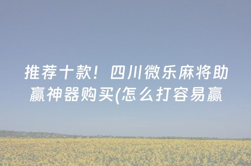 推荐十款！四川微乐麻将助赢神器购买(怎么打容易赢)