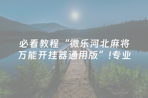 必看教程“微乐河北麻将万能开挂器通用版”!专业师傅带你一起了解（详细教程）-抖音