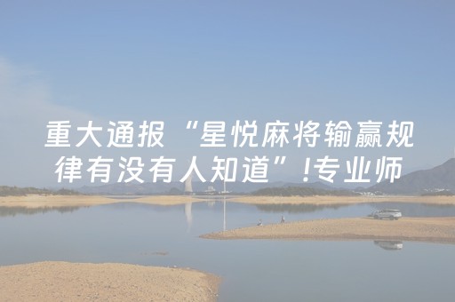 重大通报“星悦麻将输赢规律有没有人知道”!专业师傅带你一起了解（详细教程）-抖音