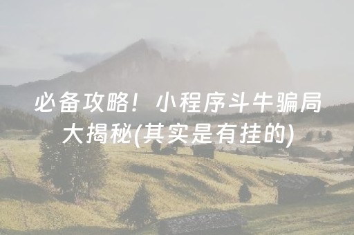 必备攻略！小程序斗牛骗局大揭秘(其实是有挂的)
