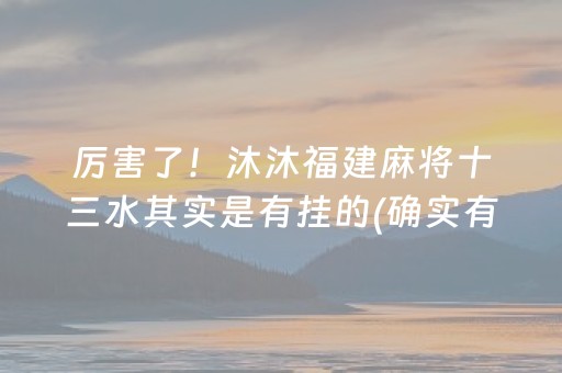 厉害了！沐沐福建麻将十三水其实是有挂的(确实有挂吗)