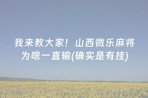 我来教大家！山西微乐麻将为啥一直输(确实是有挂)
