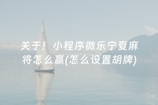关于！小程序微乐宁夏麻将怎么赢(怎么设置胡牌)