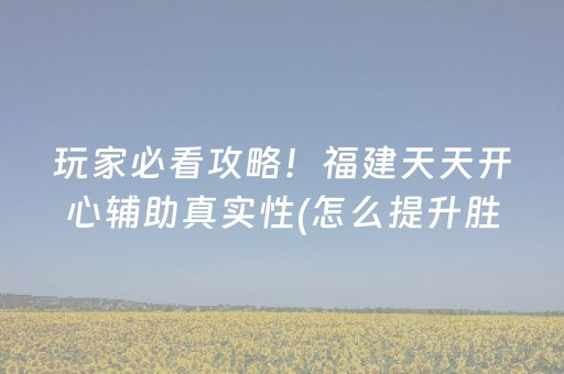 玩家必看攻略！福建天天开心辅助真实性(怎么提升胜率)