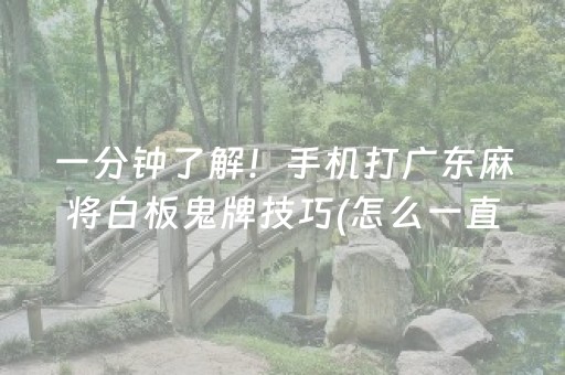一分钟了解！手机打广东麻将白板鬼牌技巧(怎么一直输)