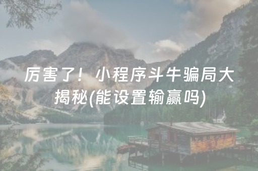 厉害了！小程序斗牛骗局大揭秘(能设置输赢吗)
