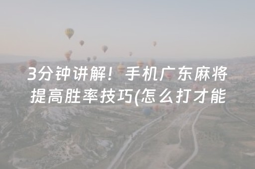 3分钟讲解！手机广东麻将提高胜率技巧(怎么打才能赢)